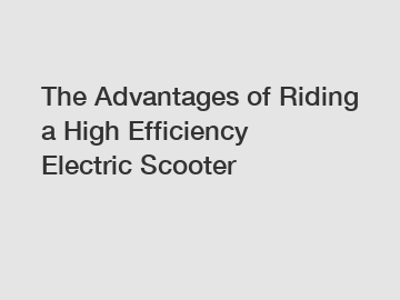 The Advantages of Riding a High Efficiency Electric Scooter