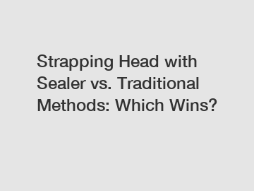 Strapping Head with Sealer vs. Traditional Methods: Which Wins?