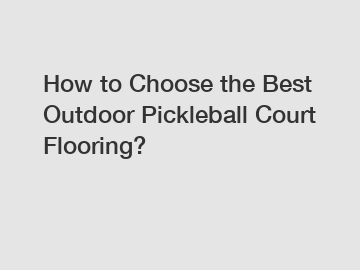 How to Choose the Best Outdoor Pickleball Court Flooring?
