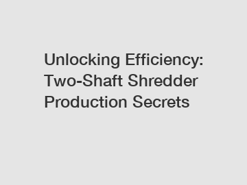 Unlocking Efficiency: Two-Shaft Shredder Production Secrets