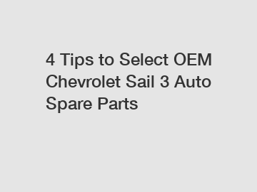 4 Tips to Select OEM Chevrolet Sail 3 Auto Spare Parts