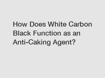 How Does White Carbon Black Function as an Anti-Caking Agent?
