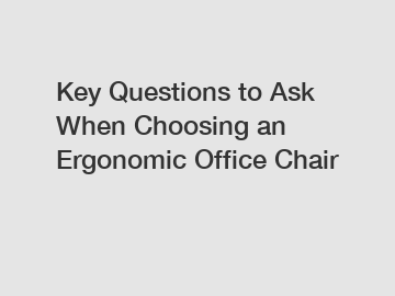 Key Questions to Ask When Choosing an Ergonomic Office Chair