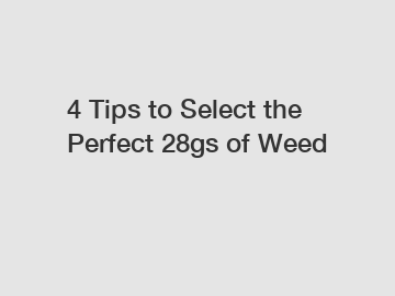 4 Tips to Select the Perfect 28gs of Weed