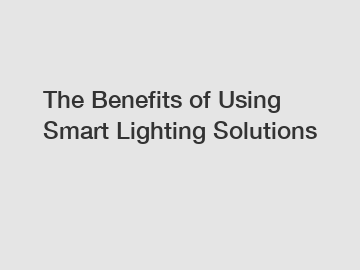 The Benefits of Using Smart Lighting Solutions