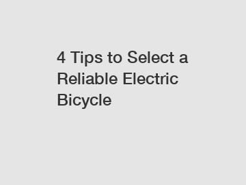 4 Tips to Select a Reliable Electric Bicycle