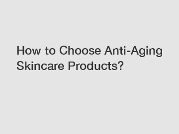 How to Choose Anti-Aging Skincare Products?