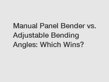 Manual Panel Bender vs. Adjustable Bending Angles: Which Wins? Manual Panel Bender vs. Adjustable Bending Angles: Which Wins?