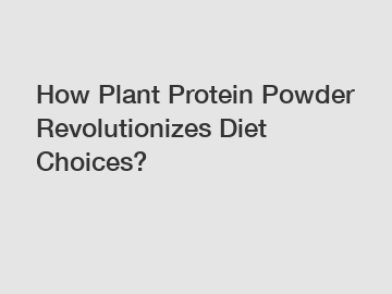 How Plant Protein Powder Revolutionizes Diet Choices?