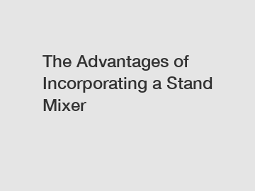 The Advantages of Incorporating a Stand Mixer