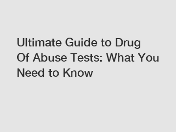 Ultimate Guide to Drug Of Abuse Tests: What You Need to Know