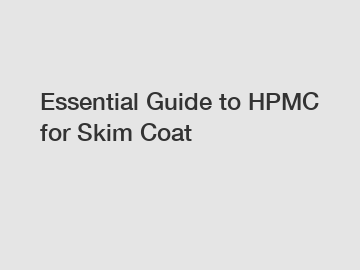 Essential Guide to HPMC for Skim Coat