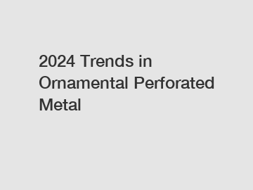 2024 Trends in Ornamental Perforated Metal