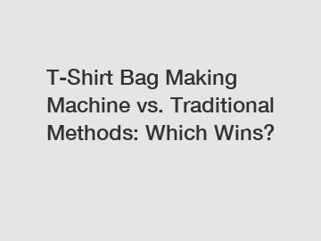 T-Shirt Bag Making Machine vs. Traditional Methods: Which Wins?