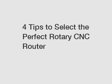 4 Tips to Select the Perfect Rotary CNC Router