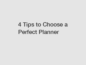 4 Tips to Choose a Perfect Planner