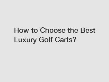 How to Choose the Best Luxury Golf Carts?