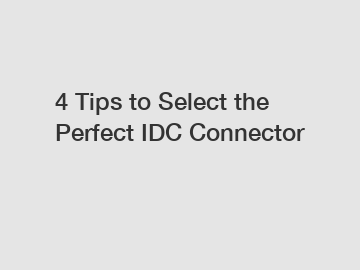 4 Tips to Select the Perfect IDC Connector