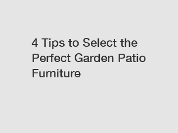 4 Tips to Select the Perfect Garden Patio Furniture