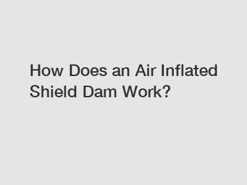 How Does an Air Inflated Shield Dam Work?