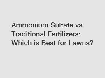 Ammonium Sulfate vs. Traditional Fertilizers: Which is Best for Lawns?