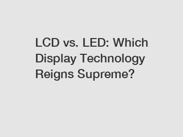 LCD vs. LED: Which Display Technology Reigns Supreme?