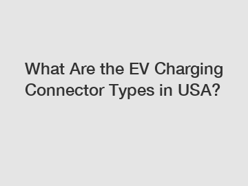 What Are the EV Charging Connector Types in USA?