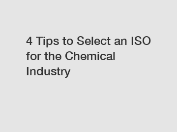 4 Tips to Select an ISO for the Chemical Industry