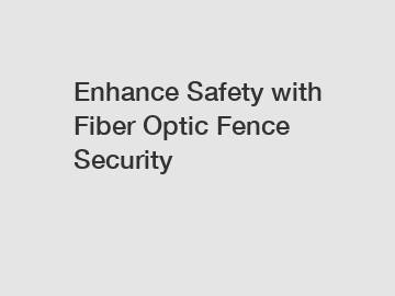 Enhance Safety with Fiber Optic Fence Security