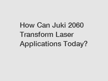 How Can Juki 2060 Transform Laser Applications Today?