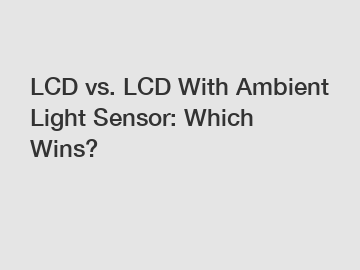 LCD vs. LCD With Ambient Light Sensor: Which Wins?