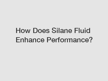 How Does Silane Fluid Enhance Performance?