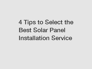 4 Tips to Select the Best Solar Panel Installation Service