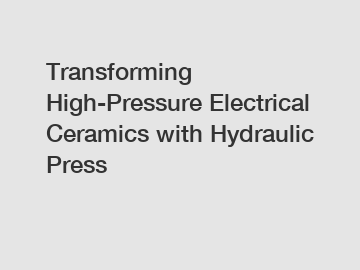 Transforming High-Pressure Electrical Ceramics with Hydraulic Press