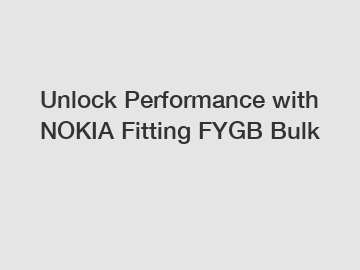 Unlock Performance with NOKIA Fitting FYGB Bulk