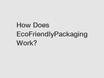 How Does EcoFriendlyPackaging Work?