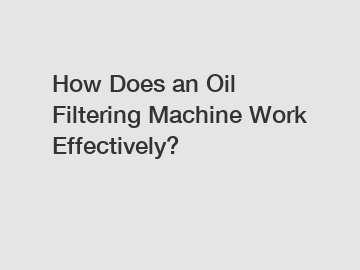 How Does an Oil Filtering Machine Work Effectively?