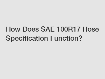 How Does SAE 100R17 Hose Specification Function?