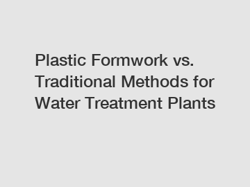 Plastic Formwork vs. Traditional Methods for Water Treatment Plants