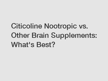 Citicoline Nootropic vs. Other Brain Supplements: What's Best?