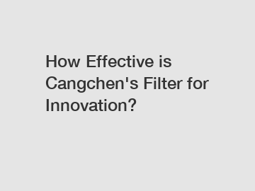 How Effective is Cangchen's Filter for Innovation?