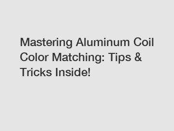 Mastering Aluminum Coil Color Matching: Tips & Tricks Inside!