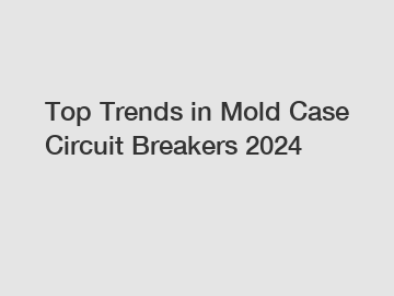 Top Trends in Mold Case Circuit Breakers 2024