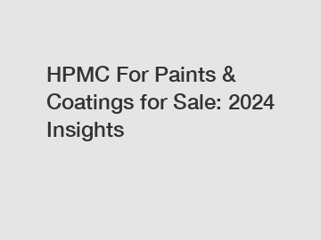 HPMC For Paints & Coatings for Sale: 2024 Insights
