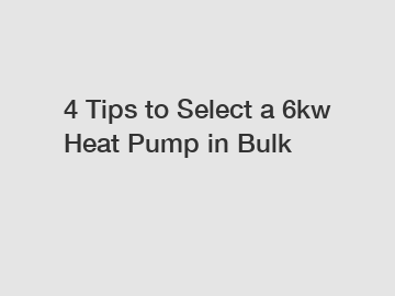 4 Tips to Select a 6kw Heat Pump in Bulk