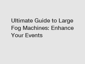 Ultimate Guide to Large Fog Machines: Enhance Your Events