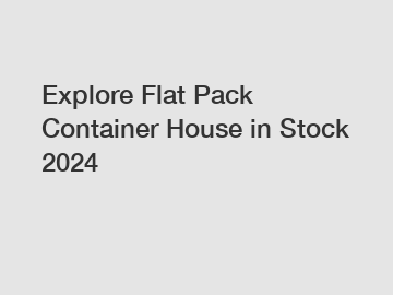 Explore Flat Pack Container House in Stock 2024