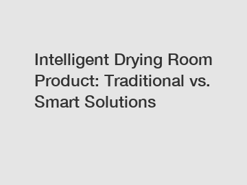 Intelligent Drying Room Product: Traditional vs. Smart Solutions