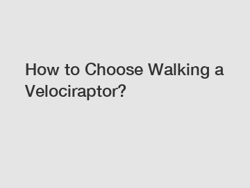 How to Choose Walking a Velociraptor?