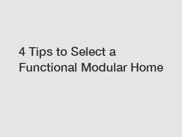 4 Tips to Select a Functional Modular Home